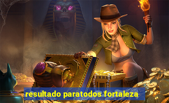 resultado paratodos fortaleza